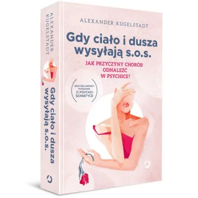 Gdy cia�o i dusza wysy�aj� s.o.s. Jak przyczyny chor�b odnale�� w psychice? [wyd. 2, 2023]