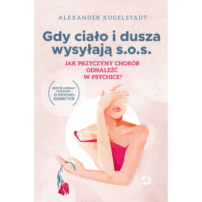 Gdy cia�o i dusza wysy�aj� s.o.s. Jak przyczyny chor�b odnale�� w psychice? [wyd. 2, 2023]