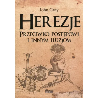 Herezje przeciwko post�powi i innym iluzjom - John Gray