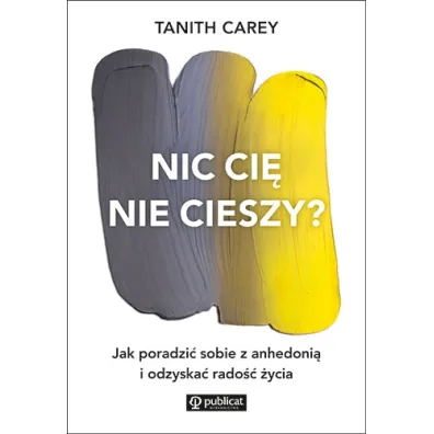 Nic ci� nie cieszy? Jak poradzi� sobie z anhedoni� - Tanith Carey
