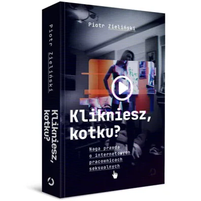 Klikniesz, kotku? Naga prawda o internetowych pracownicach seksualnych