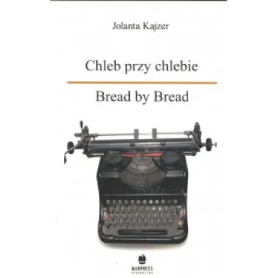 Chleb przy chlebie. Bread by Bread - Jolanta  Kajzer