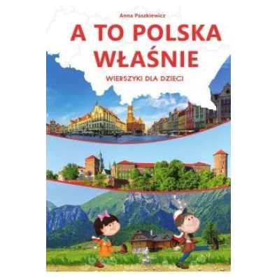 A to Polska w�a�nie. Wierszyki dla dzieci - Anna Paszkiewicz