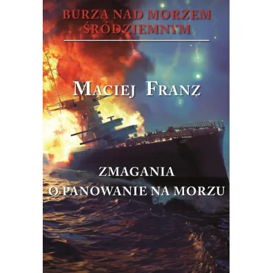 Zmagania o panowanie na morzu. Burza nad Morzem �r�dziemnym. Tom 2 - Maciej Franz