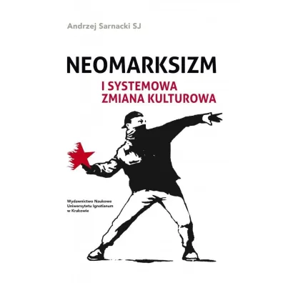 Neomarksizm i systemowa zmiana kulturowa - Andrzej  Sarnacki Sj