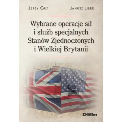 Wybrane operacje si� i s�u�b specjalnych Stan�w Zjednoczonych i Wielkiej Brytanii - Jerzy Gut, Janusz Liber