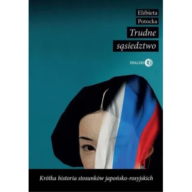 Trudne s�siedztwo. Kr�tka historia stosunk�w japo�sko-rosyjskich - El�bieta  Potocka