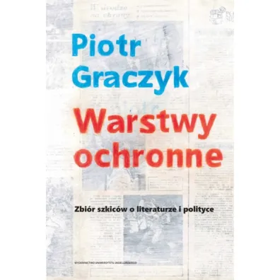 Warstwy ochronne. Zbi�r szkic�w o literaturze i polityce - Piotr Graczyk