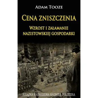 Cena zniszczenia. Wzrost i za�amanie nazistowskiej gospodarki - Adam Tooze