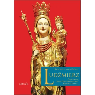 Lud�mierz. Sanktuarium Matki Bo�ej Lud�mierskiej.. - Andrzej Skorupa, Rafa� Monita