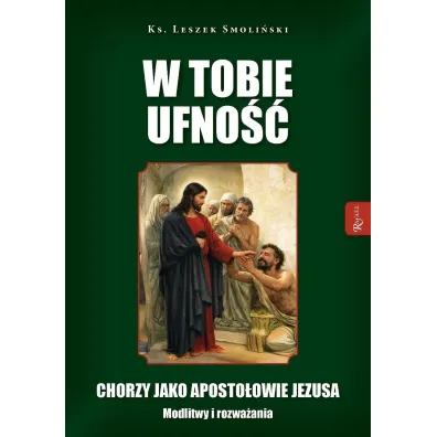 W Tobie ufno��. Chorzy jako aposto�owie Jezusa. Modlitwy i rozwa�ania - Leszek Smoli�ski