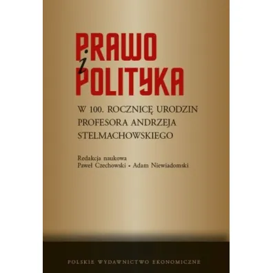 Prawo i polityka. W 100. rocznic� urodzin Profesora Andrzeja Stelmachowskiego - Pawe� Czechowski, Adam Niewiadomski