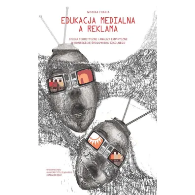Edukacja medialna a reklama. Studia teoretyczne .. - Monika Frania