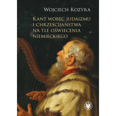 Kant wobec judaizmu i chrze�cija�stwa na tle o�wiecenia niemieckiego - Wojciech Kozyra