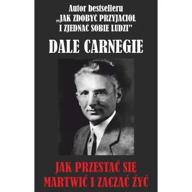 Jak przesta� si� martwi� i zacz�� �y�? - Dale Carnegie