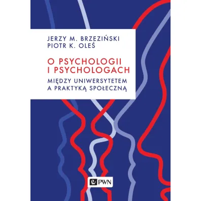O psychologii i psychologach. Mi�dzy uniwersytetem a praktyk� spo�eczn� - Piotr K. Ole�, Jerzy M Brzezi�ski