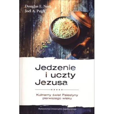 Jedzenie i uczty Jezusa. Kulinarny �wiat Palestyny - Douglas E Neel, Joel A Pugh