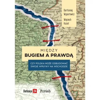 Mi�dzy Bugiem a prawd�. Czy Polska mo�e odbudowa� swoje wp�ywy na Wschodzie