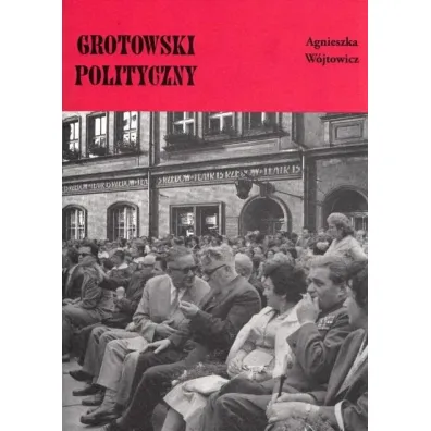 Grotowski polityczny - Agnieszka W�jtowicz