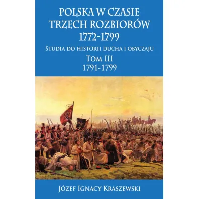 Polska w czasie trzech rozbior�w 1772-1799. Tom 3. 1791-1799 - J�zef Ignacy Kraszewski
