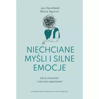 Niechciane myli i silne emocje. Jak je zrozumie i nad nimi zapanowa - Jon Hershfield, Blaise Aguirre
