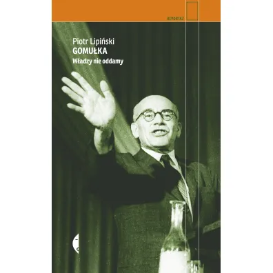 Gomu�ka. W�adzy nie oddamy - Piotr Lipi�ski