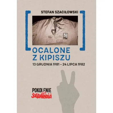 Ocalone z kipiszu. 13 grudnia 1981-24 lipca 1982 - Stefan  Szaci�owski