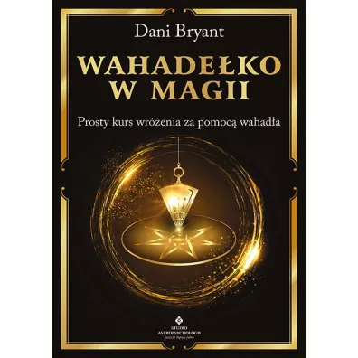 Wahade�ko w magii. Prosty kurs wr�enia za pomoc� wahad�a - Dani Bryant