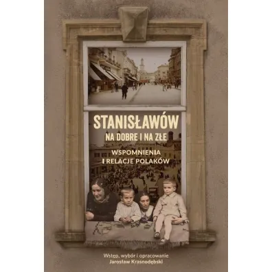 Stanis�aw�w na dobre i na z�e Wspomnienia i relacje Polak�w - Jaros�aw  Krasnod�bski