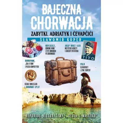 Bajeczna Chorwacja. Zabytki, Adriatyk i Cevapcici - S�awomir Koper