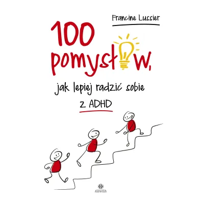 100 pomys��w, jak lepiej radzi� sobie z ADHD