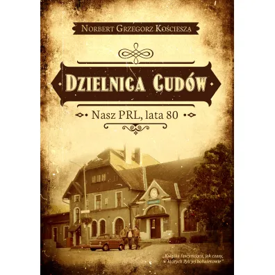 Dzielnica cud�w. Nasz PRL, lata 80 - Norbert Grzegorz Ko�ciesza