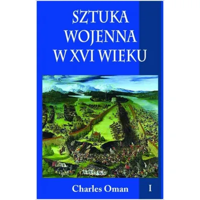 Sztuka wojenna w XVI wieku. Tom 1 - Charles Oman