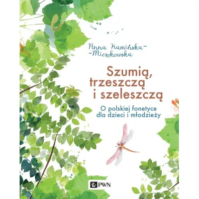 Szumi�, trzeszcz� i szeleszcz�. O polskiej fonetyce dla dzieci i m�odzie�y - Anna  Kami�ska-Mieszkowska