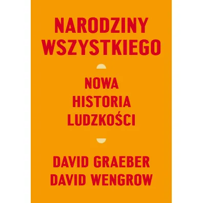Narodziny wszystkiego. Nowa historia ludzko�ci - David Wengrow, David Graeber