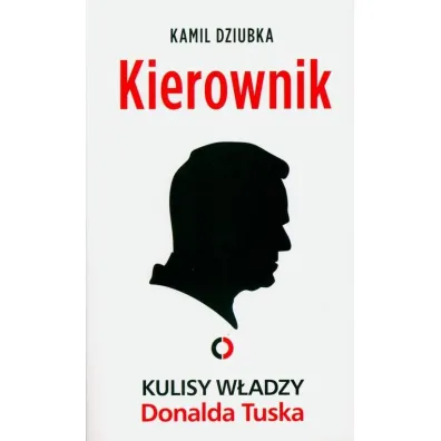 Kierownik. Kulisy w�adzy Donalda Tuska - Kamil  Dziubka