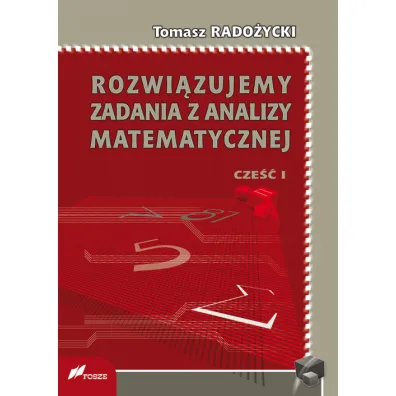Rozwi�zujemy zadania z analizy matematycznej Cz�� 1 - Tomasz Rado�ycki