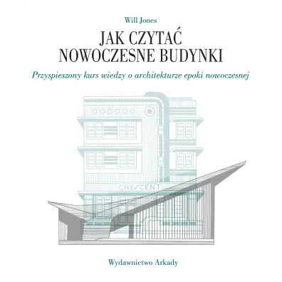 Jak czyta� nowoczesne budynki. Przyspieszony kurs wiedzy o architekturze epoki nowoczesnej - Will Jones