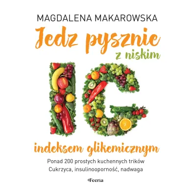 Jedz pysznie z niskim indeksem glikemicznym - Magdalena Makarowska