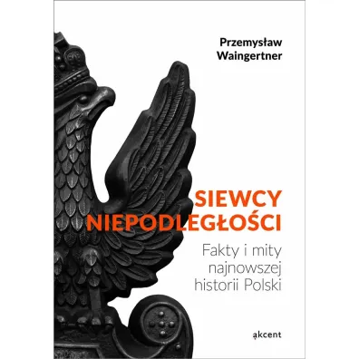 Siewcy niepodleg�o�ci - fakty i mity - Przemys�aw Waingertner