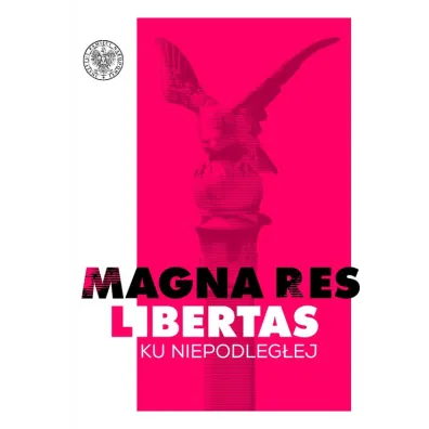 Magna res libertas. Ku Niepodleg�ej