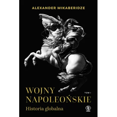 Wojny napoleo�skie. Historia globalna. Tom 1 - Alexander  Mikaberidze