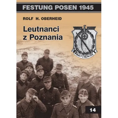 Festung Posen 1945. Tom 14. Leutnanci z Poznania - Rolf H. Oberheid