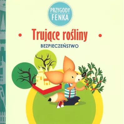 Przygody Fenka. Bezpiecze�stwo. Truj�ce ro�liny - Magdalena Sroka