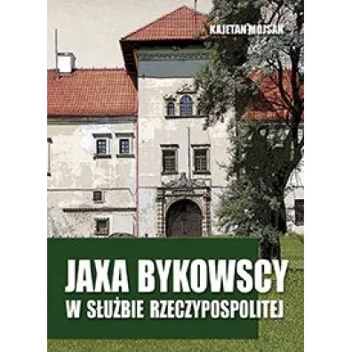 Jaxa Bykowscy w s�u�bie Rzeczpospolitej - Kajetan Mojsak