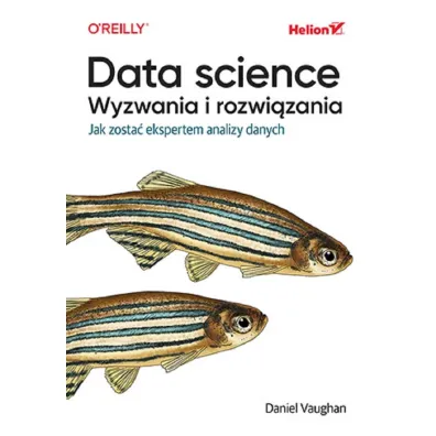 Data science, wyzwania i rozwi�zania. Jak zosta� ekspertem analizy danych - Daniel Vaughan