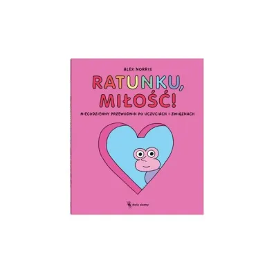 Ratunku, mi�o��! Niecodzienny przewodnik po uczuciach i zwi�zkach