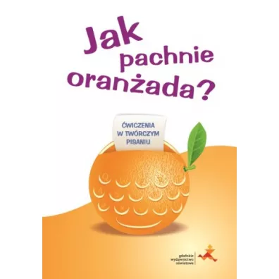 Jak pachnie oran�ada? �wiczenia w tw�rczym pisaniu - Iwona Pastuszka