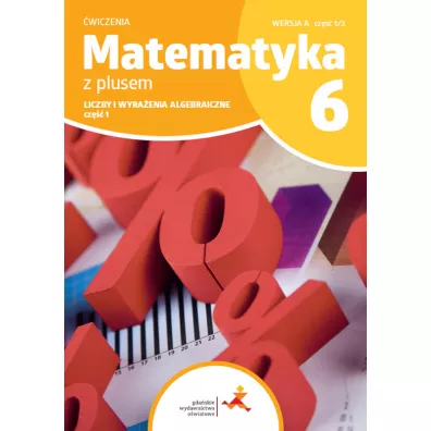 Matematyka z plusem 6. �wiczenia. Liczby i wyra�enia algebraiczne. Wersja A. Cz�� 1/3 - Agnieszka Demby, Aneta Soko�owska, Ma�gorzata Dobrowolska, Marta Jucewicz, Piotr Zarzycki, Zofia Bola�ek