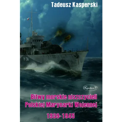 Bitwy morskie niszczycieli Polskiej Marynarki Wojennej 1939-1945 - Tadeusz  Kasperski